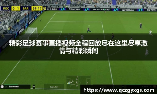精彩足球赛事直播视频全程回放尽在这里尽享激情与精彩瞬间