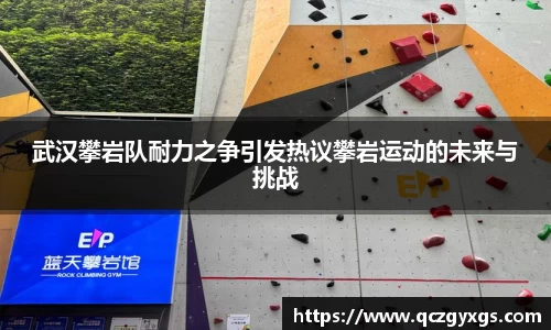 武汉攀岩队耐力之争引发热议攀岩运动的未来与挑战