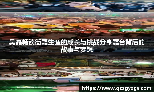 吴磊畅谈街舞生涯的成长与挑战分享舞台背后的故事与梦想