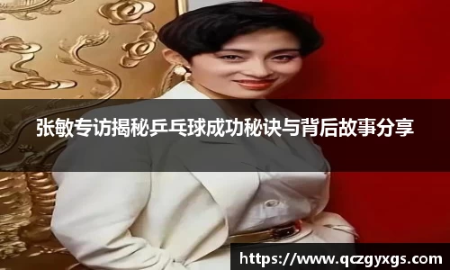 张敏专访揭秘乒乓球成功秘诀与背后故事分享