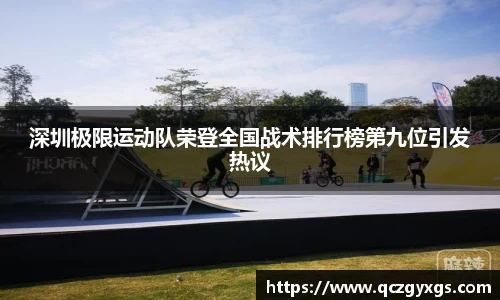 深圳极限运动队荣登全国战术排行榜第九位引发热议